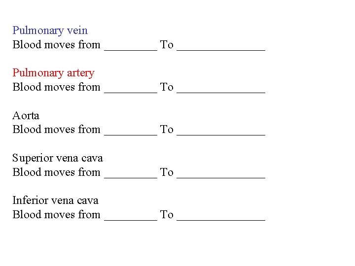 Pulmonary vein Blood moves from _____ To ________ Pulmonary artery Blood moves from _____