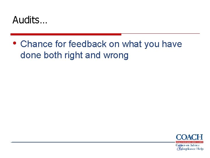 Audits… • Chance for feedback on what you have done both right and wrong Audits… • Chance for feedback on what you have done both right and wrong