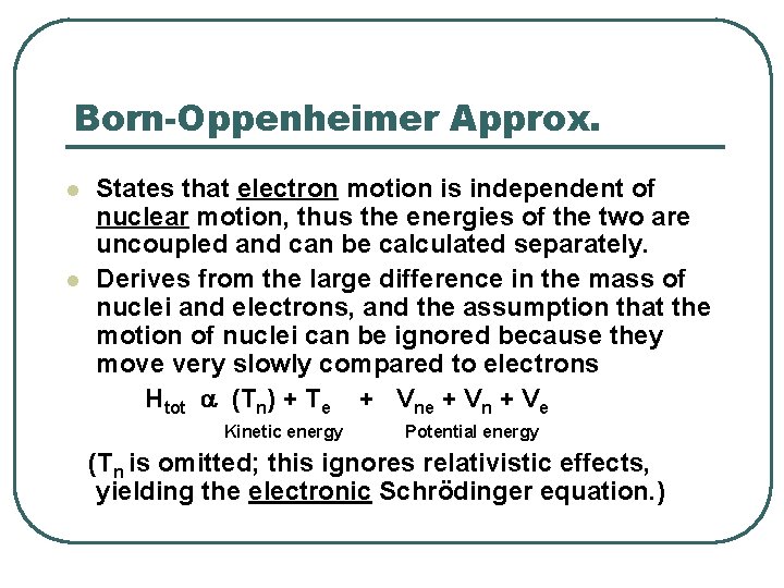 Born-Oppenheimer Approx. l l States that electron motion is independent of nuclear motion, thus