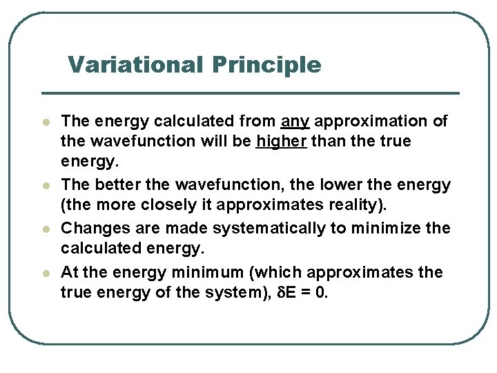 Variational Principle l l The energy calculated from any approximation of the wavefunction will