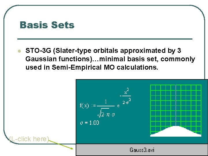 Basis Sets l STO-3 G (Slater-type orbitals approximated by 3 Gaussian functions)…minimal basis set,