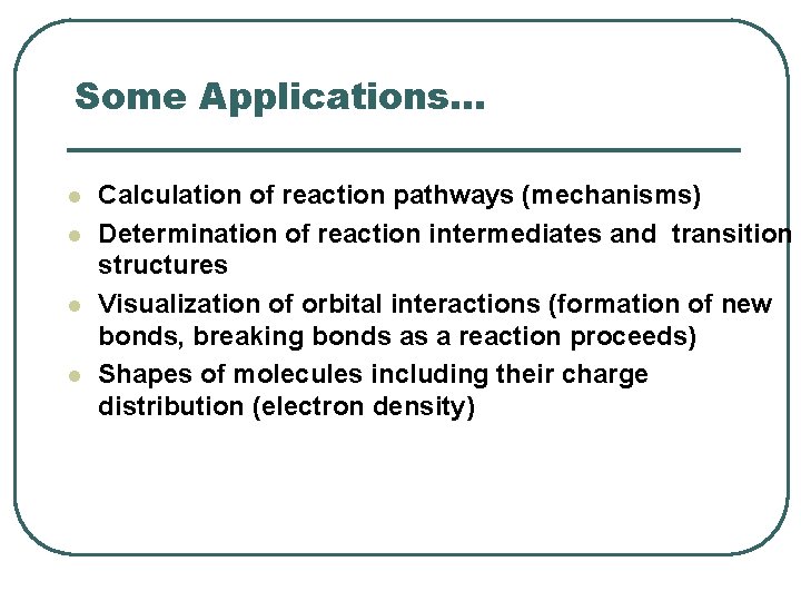 Some Applications. . . l l Calculation of reaction pathways (mechanisms) Determination of reaction