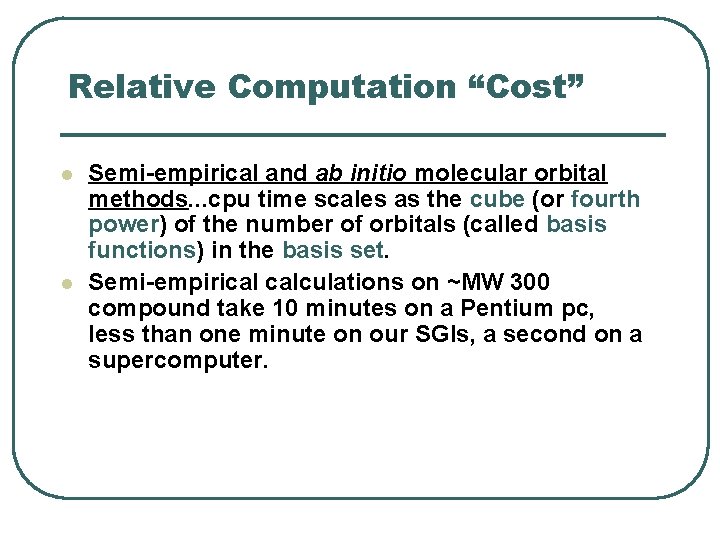 Relative Computation “Cost” l l Semi-empirical and ab initio molecular orbital methods. . .