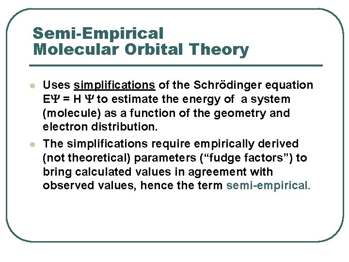 Semi-Empirical Molecular Orbital Theory l l Uses simplifications of the Schrödinger equation E =