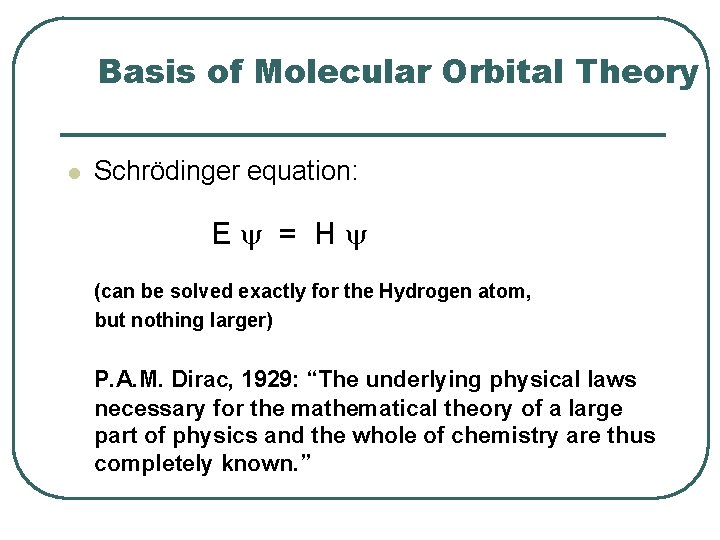 Basis of Molecular Orbital Theory l Schrödinger equation: E = H (can be solved