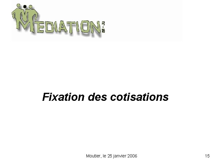 Fixation des cotisations Moutier, le 25 janvier 2006 15 