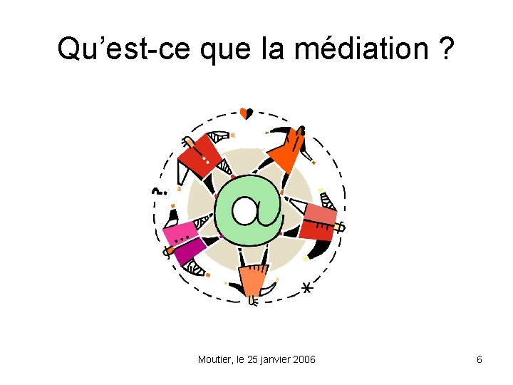 Qu’est-ce que la médiation ? Moutier, le 25 janvier 2006 6 