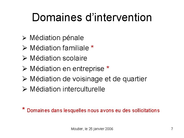 Domaines d’intervention Ø Médiation pénale Ø Médiation familiale * Ø Médiation scolaire Ø Médiation