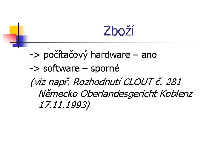 Zboží -> počítačový hardware – ano -> software – sporné (viz např. Rozhodnutí CLOUT