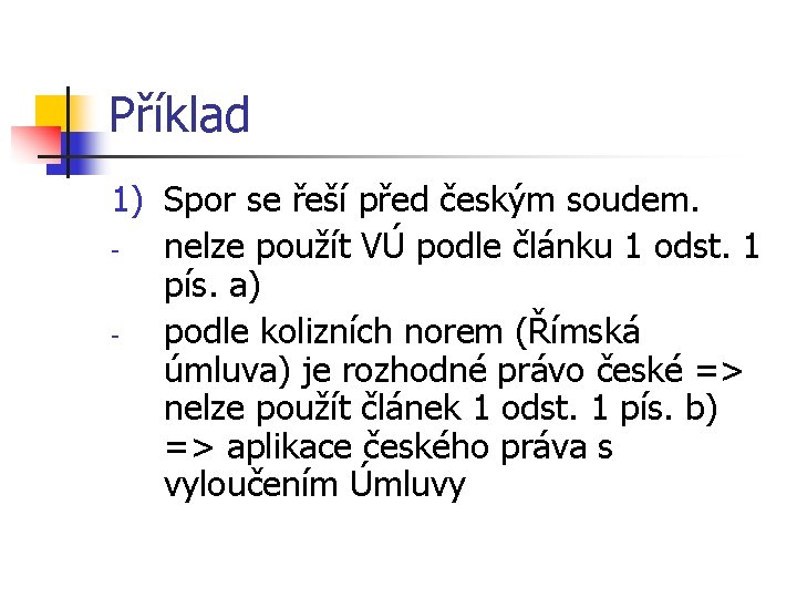 Příklad 1) Spor se řeší před českým soudem. nelze použít VÚ podle článku 1