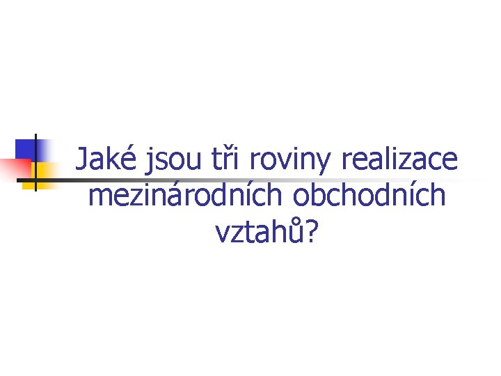 Jaké jsou tři roviny realizace mezinárodních obchodních vztahů? 