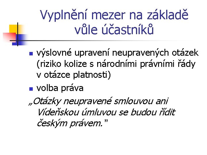 Vyplnění mezer na základě vůle účastníků n n výslovné upravení neupravených otázek (riziko kolize