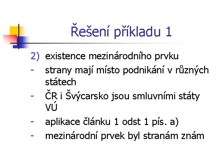 Řešení příkladu 1 2) existence mezinárodního prvku - strany mají místo podnikání v různých