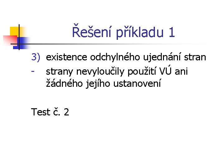 Řešení příkladu 1 3) existence odchylného ujednání stran - strany nevyloučily použití VÚ ani