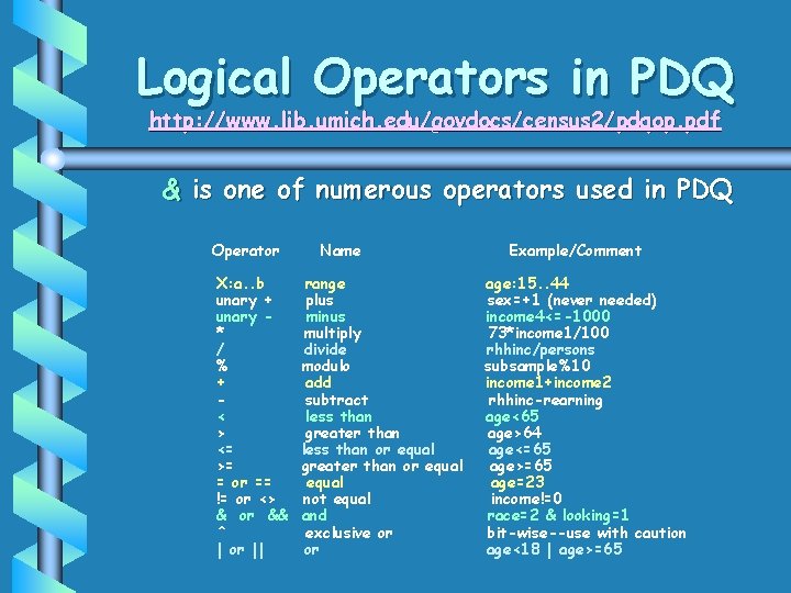 Logical Operators in PDQ http: //www. lib. umich. edu/govdocs/census 2/pdqop. pdf & is one Logical Operators in PDQ http: //www. lib. umich. edu/govdocs/census 2/pdqop. pdf & is one