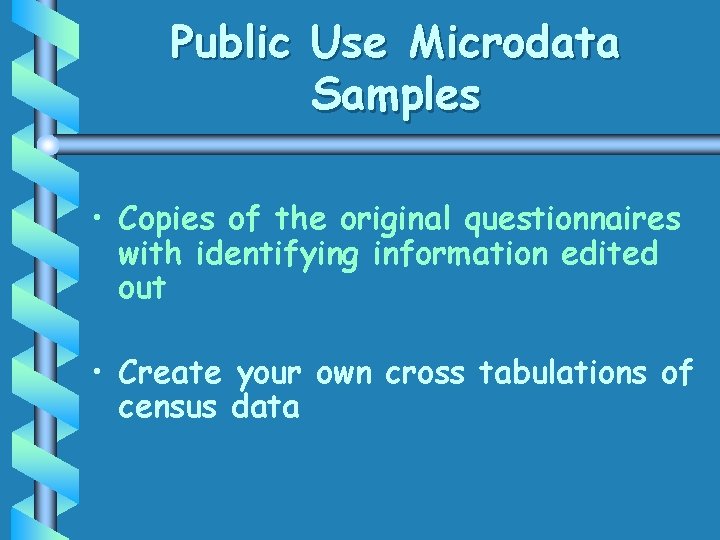 Public Use Microdata Samples • Copies of the original questionnaires with identifying information edited Public Use Microdata Samples • Copies of the original questionnaires with identifying information edited