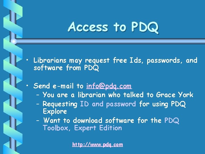 Access to PDQ • Librarians may request free Ids, passwords, and software from PDQ Access to PDQ • Librarians may request free Ids, passwords, and software from PDQ