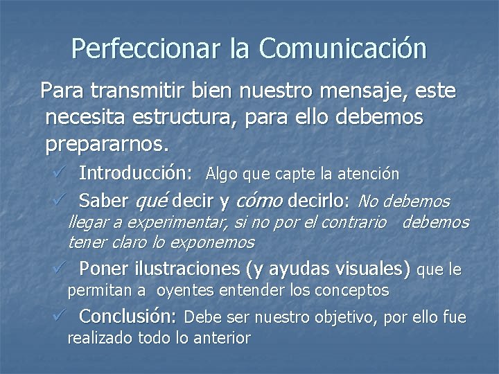 Perfeccionar la Comunicación Para transmitir bien nuestro mensaje, este necesita estructura, para ello debemos
