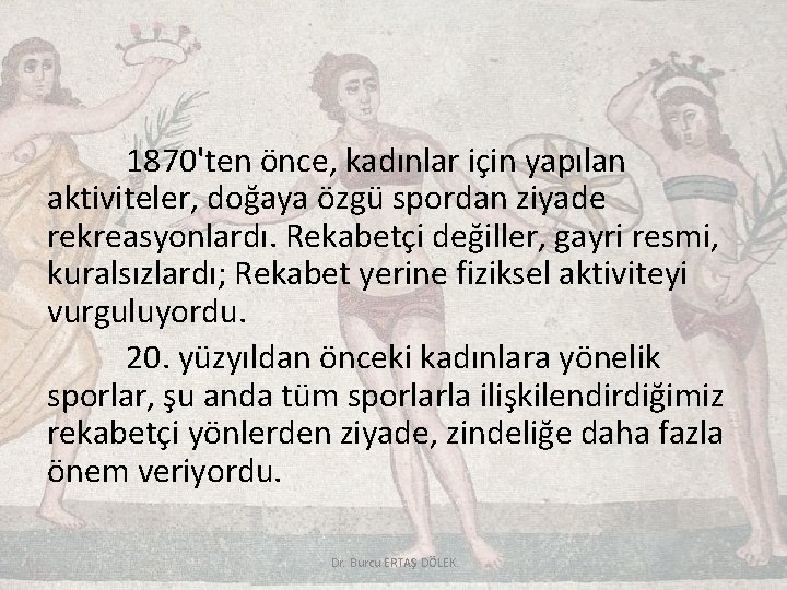 1870'ten önce, kadınlar için yapılan aktiviteler, doğaya özgü spordan ziyade rekreasyonlardı. Rekabetçi değiller, gayri