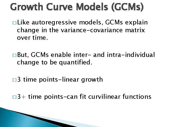 Growth Curve Models (GCMs) � Like autoregressive models, GCMs explain change in the variance-covariance
