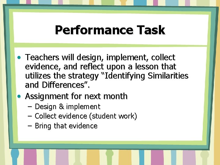 Performance Task • Teachers will design, implement, collect evidence, and reflect upon a lesson