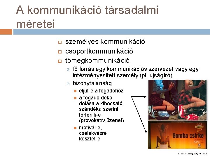 A kommunikáció társadalmi méretei személyes kommunikáció csoportkommunikáció tömegkommunikáció fő forrás egy kommunikációs szervezet vagy