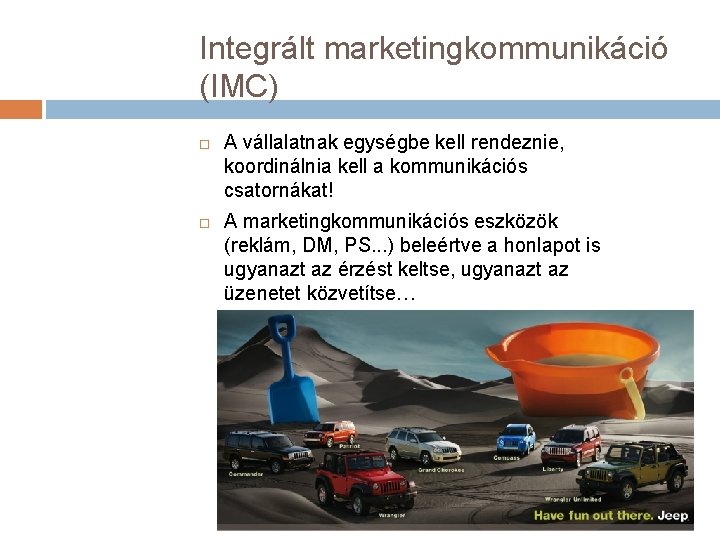 Integrált marketingkommunikáció (IMC) A vállalatnak egységbe kell rendeznie, koordinálnia kell a kommunikációs csatornákat! A