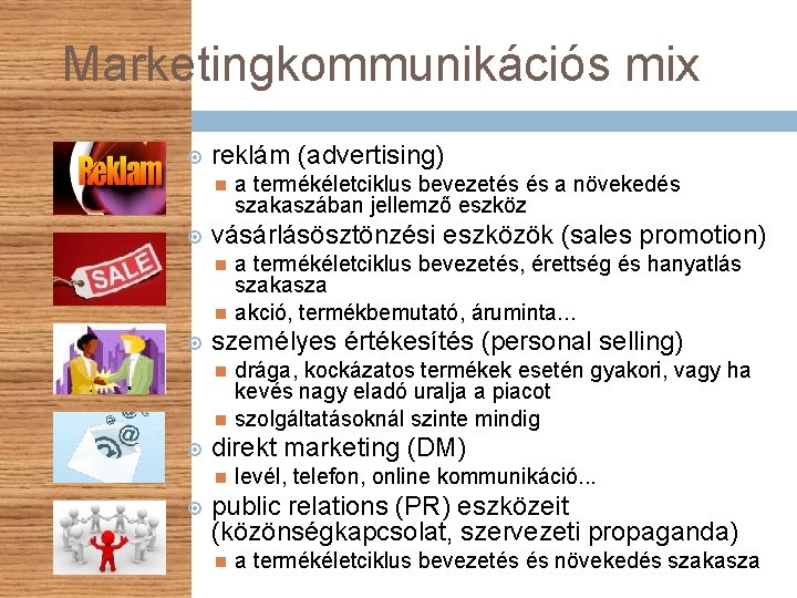 Marketingkommunikációs mix reklám (advertising) vásárlásösztönzési eszközök (sales promotion) drága, kockázatos termékek esetén gyakori, vagy