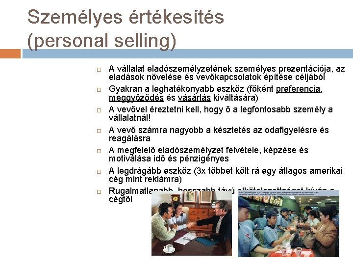 Személyes értékesítés (personal selling) A vállalat eladószemélyzetének személyes prezentációja, az eladások növelése és vevőkapcsolatok