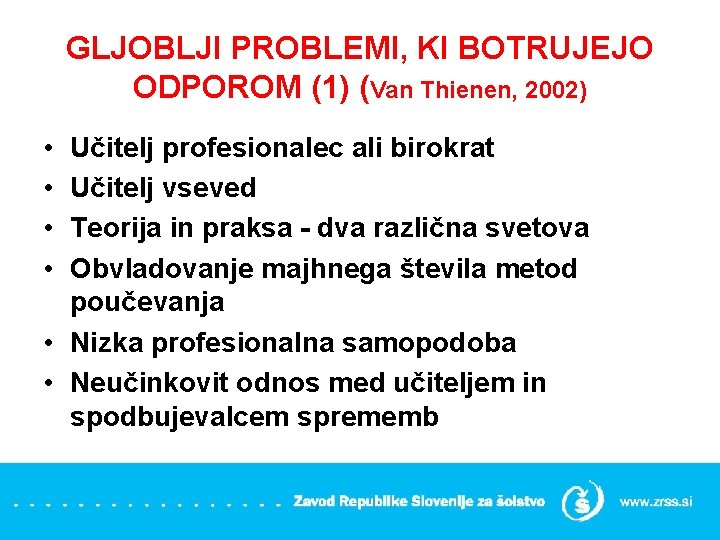 GLJOBLJI PROBLEMI, KI BOTRUJEJO ODPOROM (1) (Van Thienen, 2002) • • Učitelj profesionalec ali