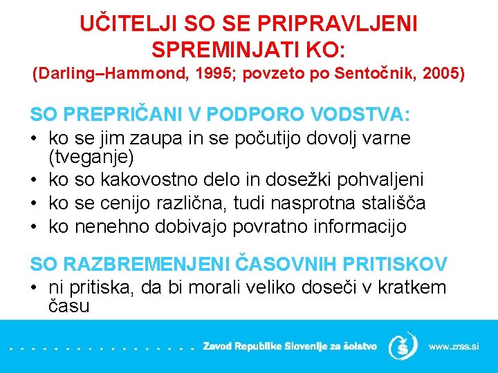 UČITELJI SO SE PRIPRAVLJENI SPREMINJATI KO: (Darling–Hammond, 1995; povzeto po Sentočnik, 2005) SO PREPRIČANI