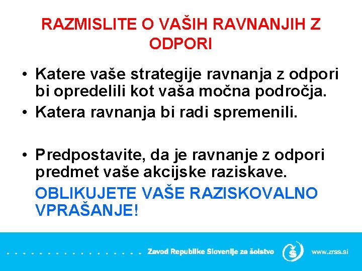 RAZMISLITE O VAŠIH RAVNANJIH Z ODPORI • Katere vaše strategije ravnanja z odpori bi