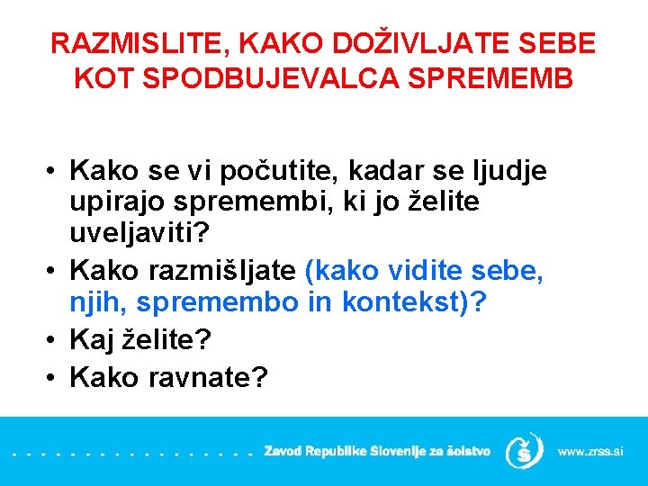 RAZMISLITE, KAKO DOŽIVLJATE SEBE KOT SPODBUJEVALCA SPREMEMB • Kako se vi počutite, kadar se