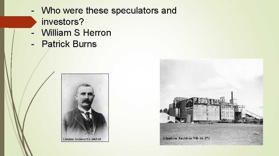 - Who were these speculators and investors? - William S Herron - Patrick Burns