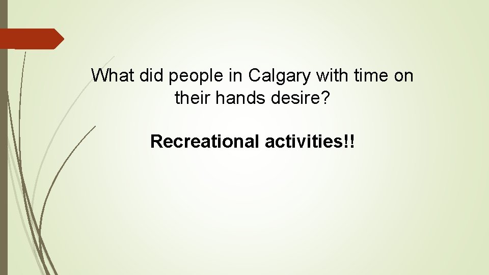 What did people in Calgary with time on their hands desire? Recreational activities!! 