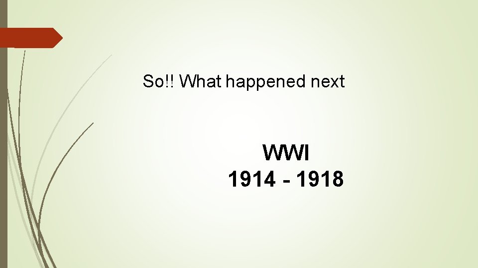 So!! What happened next WWI 1914 - 1918 