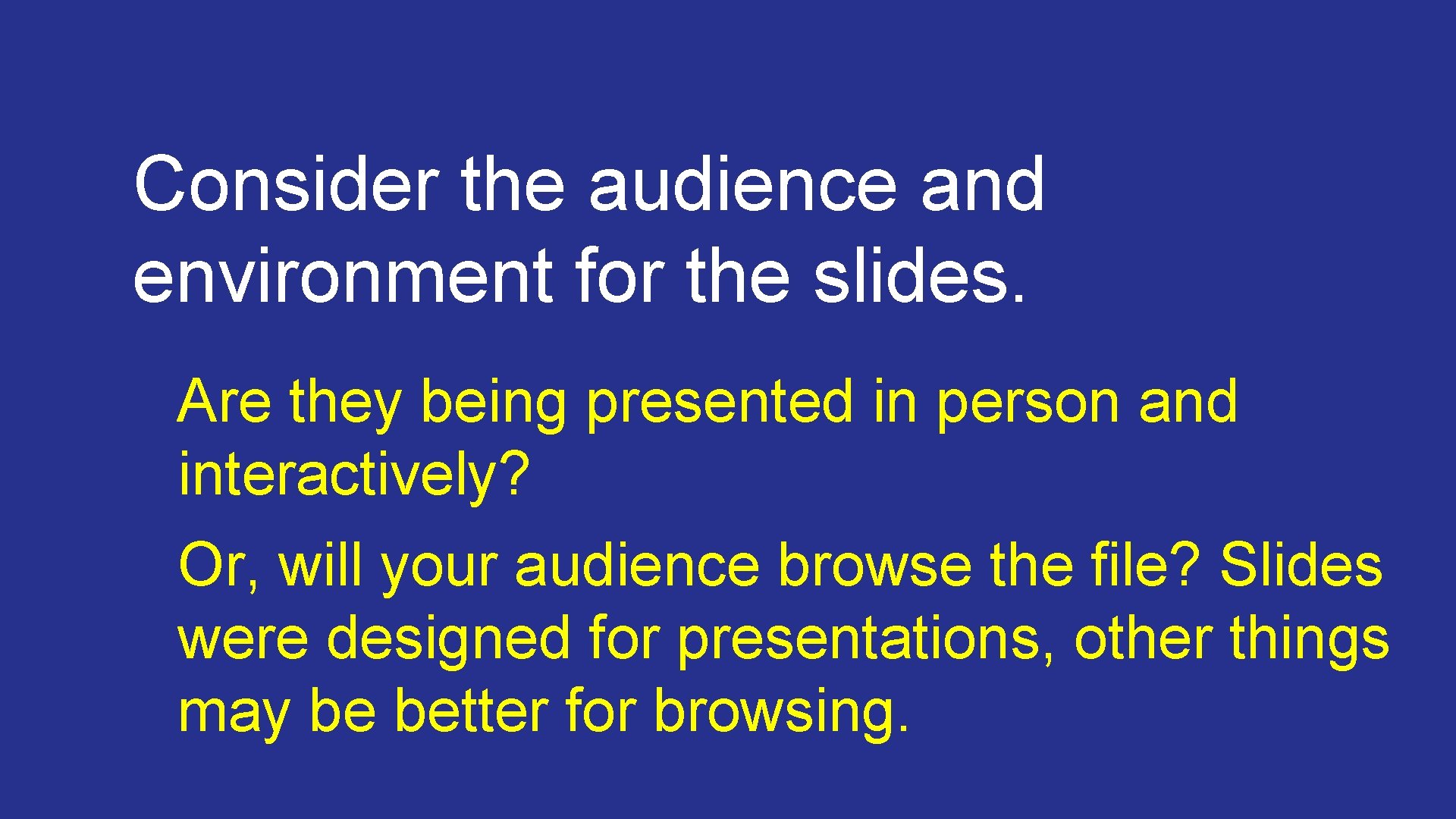 Consider the audience and environment for the slides. Are they being presented in person