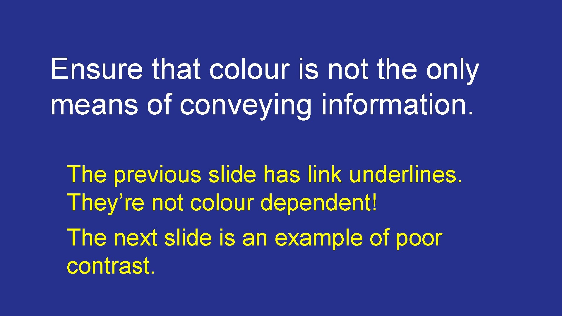 Ensure that colour is not the only means of conveying information. The previous slide