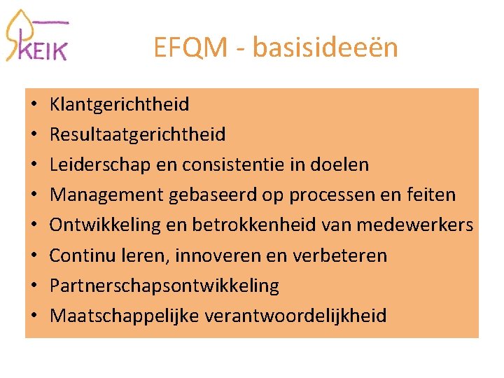 EFQM - basisideeën • • Klantgerichtheid Resultaatgerichtheid Leiderschap en consistentie in doelen Management gebaseerd