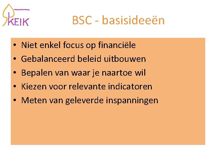 BSC - basisideeën • • • Niet enkel focus op financiële Gebalanceerd beleid uitbouwen