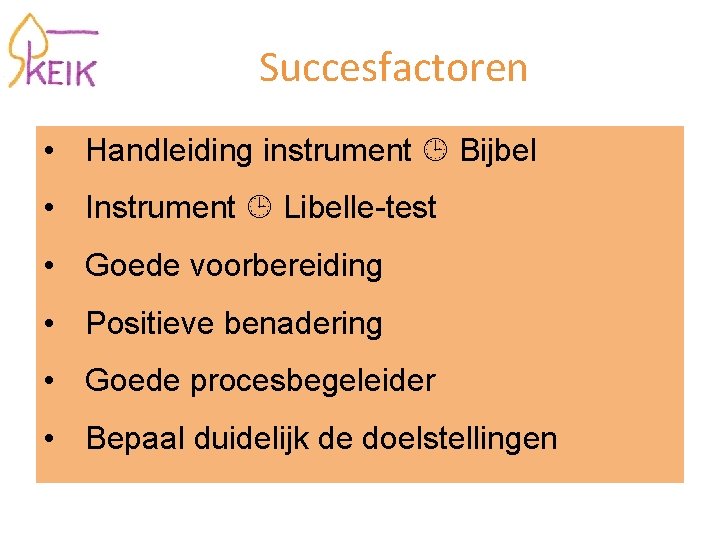 Succesfactoren • Handleiding instrument Bijbel • Instrument Libelle-test • Goede voorbereiding • Positieve benadering