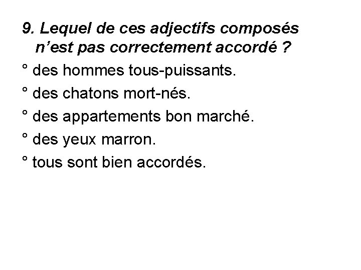 9. Lequel de ces adjectifs composés n’est pas correctement accordé ? ° des hommes