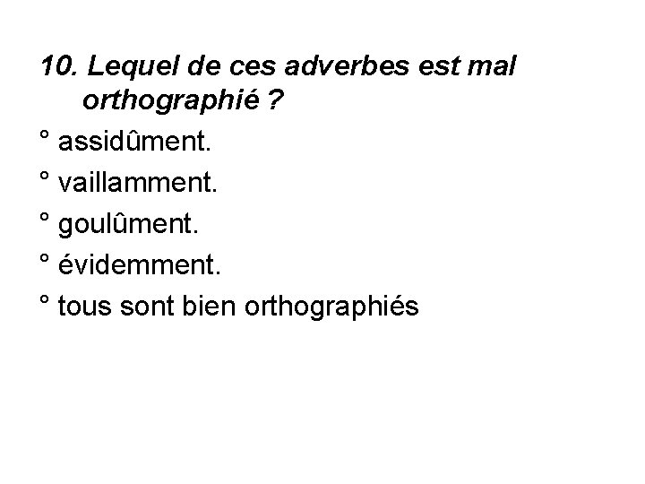 10. Lequel de ces adverbes est mal orthographié ? ° assidûment. ° vaillamment. °