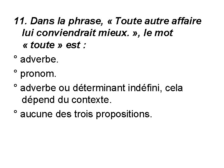 11. Dans la phrase, « Toute autre affaire lui conviendrait mieux. » , le