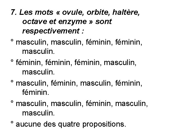 7. Les mots « ovule, orbite, haltère, octave et enzyme » sont respectivement :