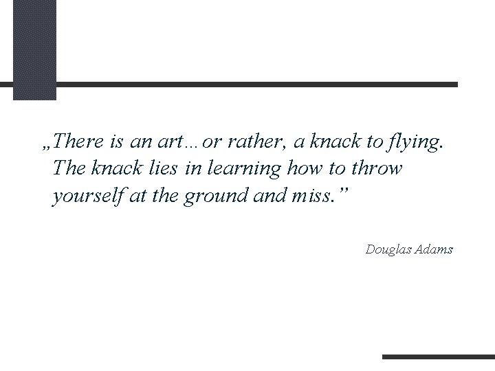 „There is an art…or rather, a knack to flying. The knack lies in learning