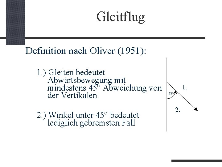 Gleitflug Definition nach Oliver (1951): 1. ) Gleiten bedeutet Abwärtsbewegung mit mindestens 45° Abweichung