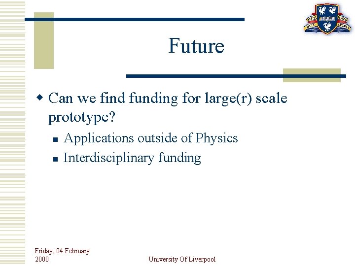 Future w Can we find funding for large(r) scale prototype? n n Applications outside