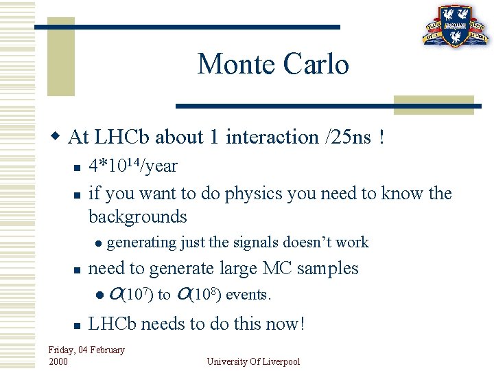 Monte Carlo w At LHCb about 1 interaction /25 ns ! n n 4*1014/year