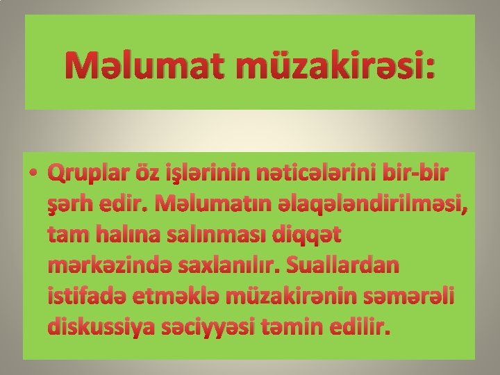 Məlumat müzakirəsi: • Qruplar öz işlərinin nəticələrini bir-bir şərh edir. Məlumatın əlaqələndirilməsi, tam halına